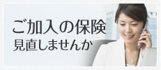 ご加入の保険見直しませんか